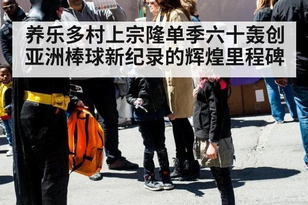 养乐多村上宗隆单季六十轰创亚洲棒球新纪录的辉煌里程碑