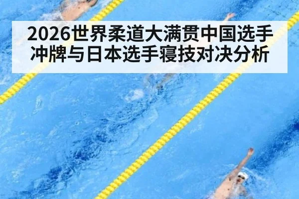 2026世界柔道大满贯中国选手冲牌与日本选手寝技对决分析